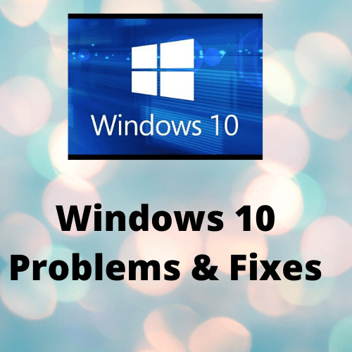 Windows 10 Problems & Fixes