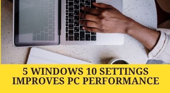 5 Windows 10 settings improves PC Performance